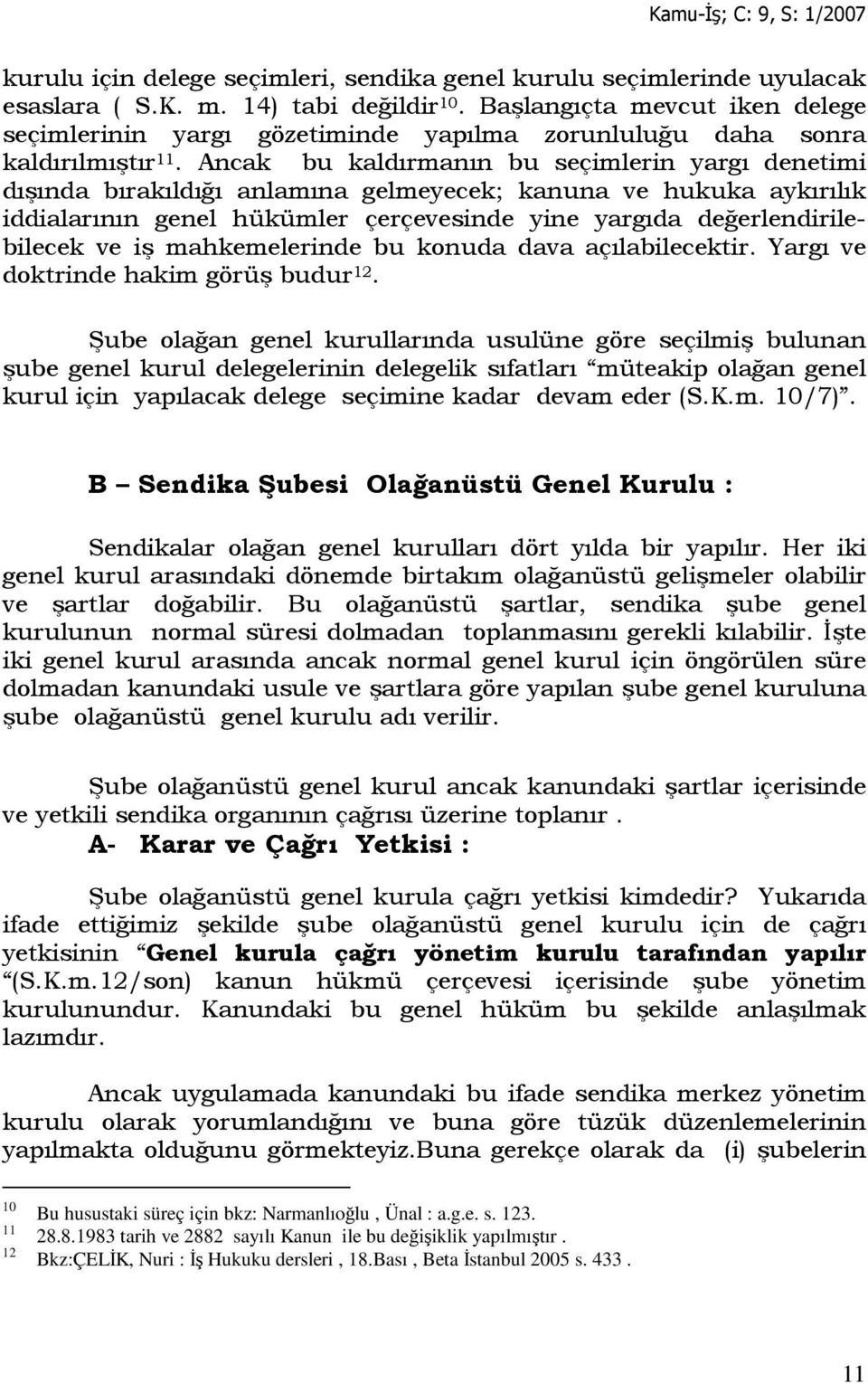 Ancak bu kaldırmanın bu seçimlerin yargı denetimi dışında bırakıldığı anlamına gelmeyecek; kanuna ve hukuka aykırılık iddialarının genel hükümler çerçevesinde yine yargıda değerlendirilebilecek ve iş