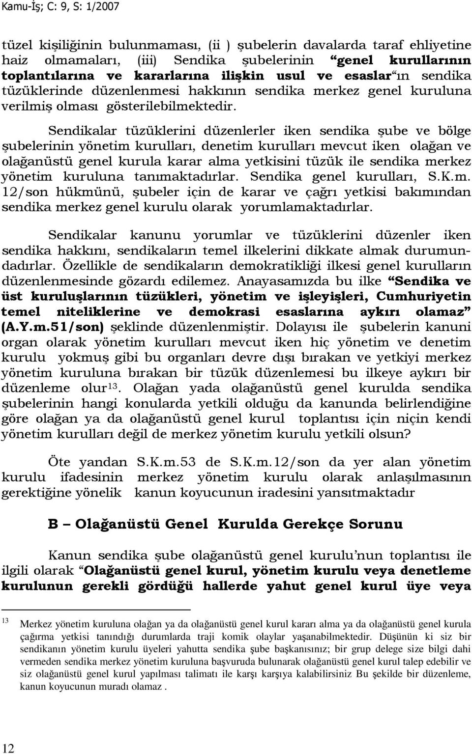 Sendikalar tüzüklerini düzenlerler iken sendika şube ve bölge şubelerinin yönetim kurulları, denetim kurulları mevcut iken olağan ve olağanüstü genel kurula karar alma yetkisini tüzük ile sendika