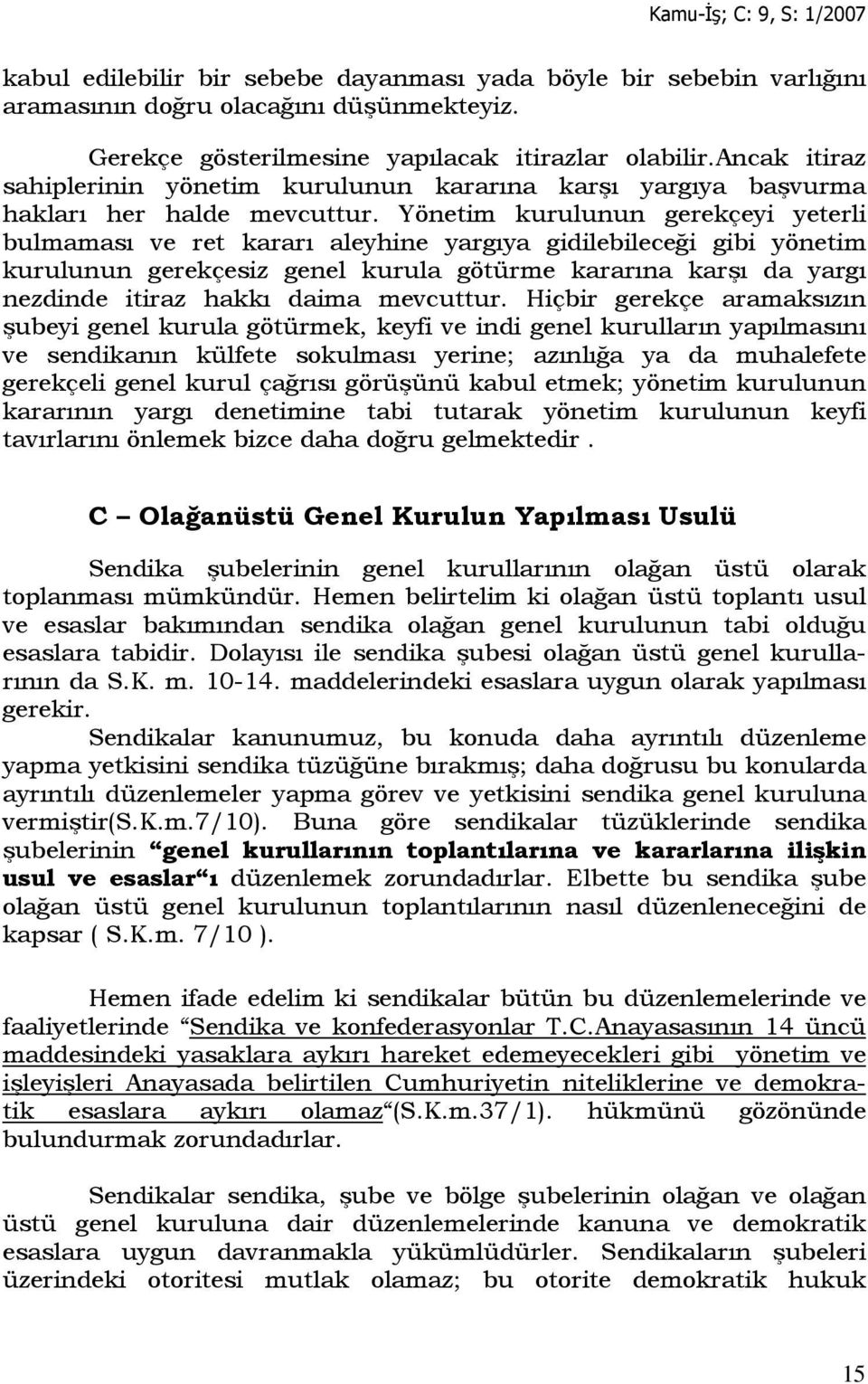 Yönetim kurulunun gerekçeyi yeterli bulmaması ve ret kararı aleyhine yargıya gidilebileceği gibi yönetim kurulunun gerekçesiz genel kurula götürme kararına karşı da yargı nezdinde itiraz hakkı daima