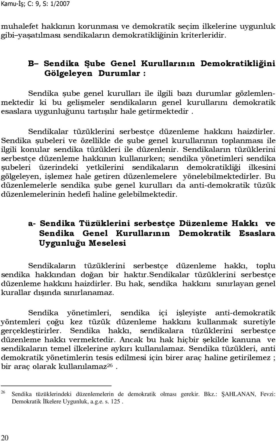 demokratik esaslara uygunluğunu tartışılır hale getirmektedir. Sendikalar tüzüklerini serbestçe düzenleme hakkını haizdirler.