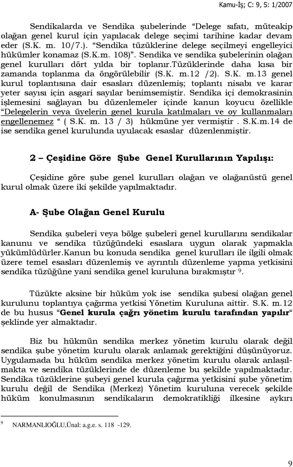 tüzüklerinde daha kısa bir zamanda toplanma da öngörülebilir (S.K. m.12 /2). S.K. m.13 genel kurul toplantısına dair esasları düzenlemiş; toplantı nisabı ve karar yeter sayısı için asgari sayılar benimsemiştir.