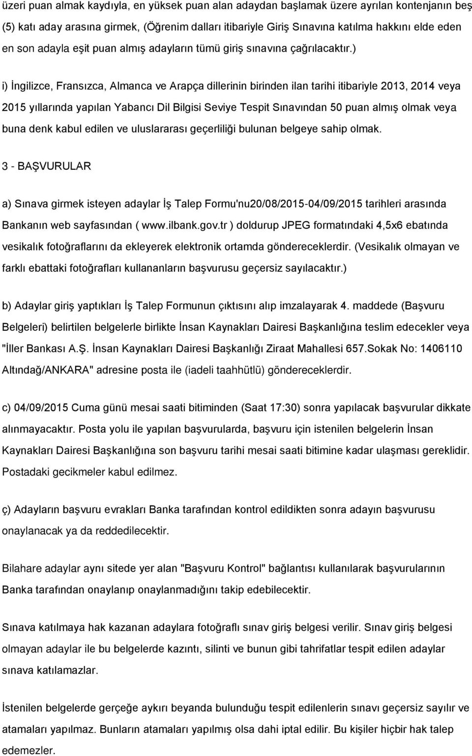 ) i) İngilizce, Fransızca, Almanca ve Arapça dillerinin birinden ilan tarihi itibariyle 2013, 2014 veya 2015 yıllarında yapılan Yabancı Dil Bilgisi Seviye Tespit Sınavından 50 puan almış olmak veya