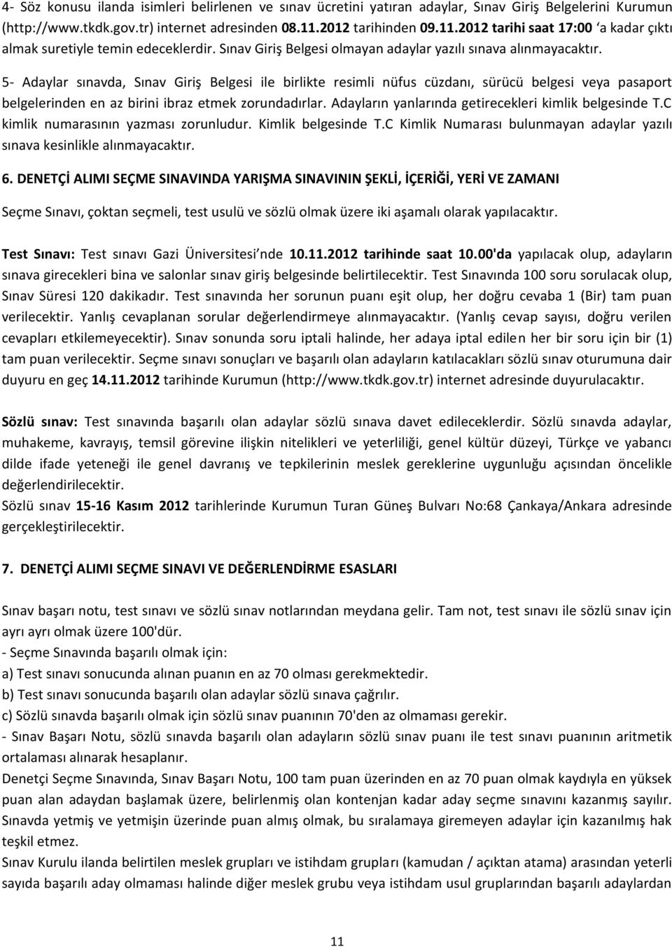 5- Adaylar sınavda, Sınav Giriş Belgesi ile birlikte resimli nüfus cüzdanı, sürücü belgesi veya pasaport belgelerinden en az birini ibraz etmek zorundadırlar.