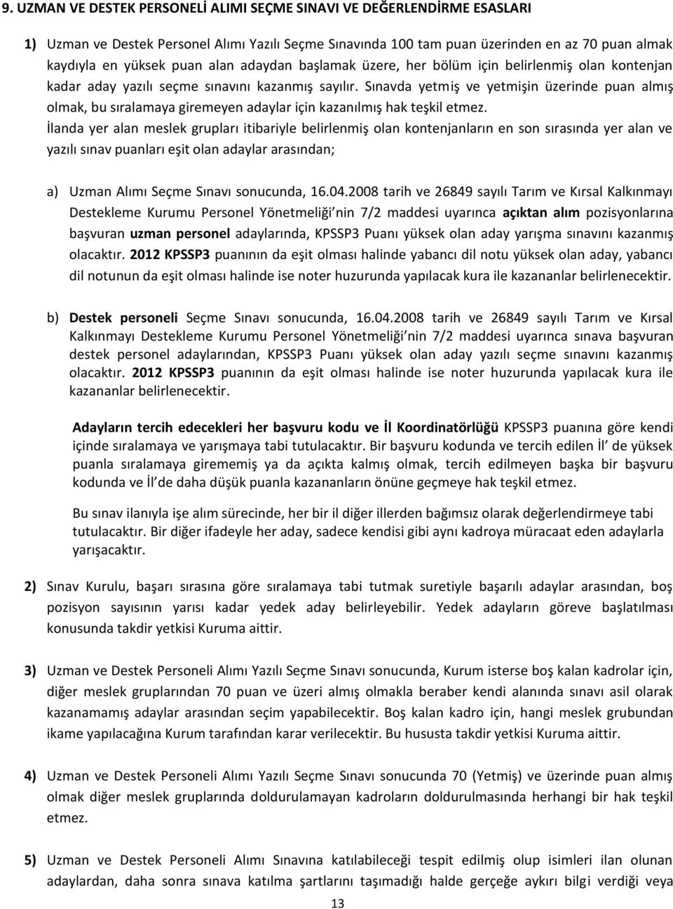 Sınavda yetmiş ve yetmişin üzerinde puan almış olmak, bu sıralamaya giremeyen adaylar için kazanılmış hak teşkil etmez.