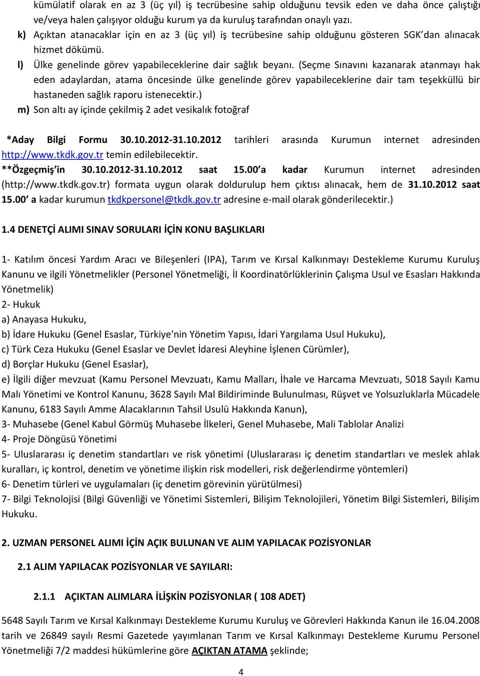 (Seçme Sınavını kazanarak atanmayı hak eden adaylardan, atama öncesinde ülke genelinde görev yapabileceklerine dair tam teşekküllü bir hastaneden sağlık raporu istenecektir.