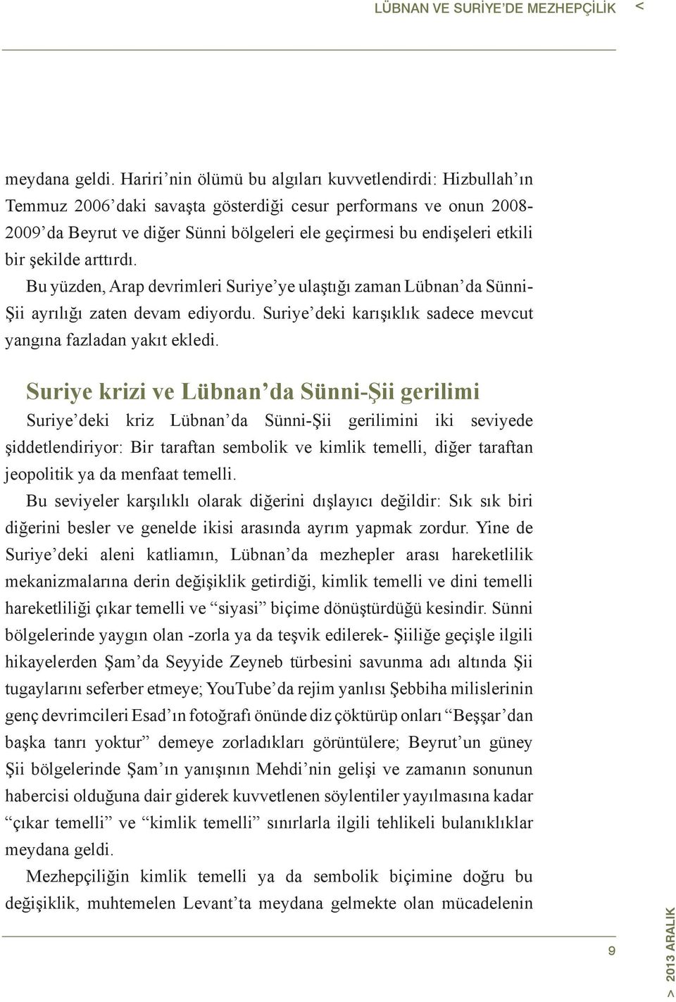 bir şekilde arttırdı. Bu yüzden, Arap devrimleri Suriye ye ulaştığı zaman Lübnan da Sünni- Şii ayrılığı zaten devam ediyordu. Suriye deki karışıklık sadece mevcut yangına fazladan yakıt ekledi.