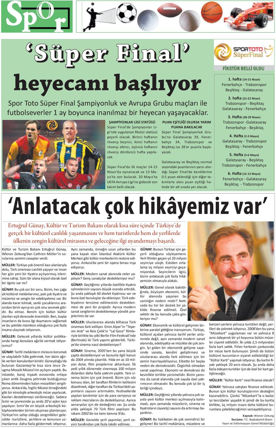 MÜLLR: ürkiye çok önemli kazı alanlarıyla dolu, ürk sineması canlılık yaşıyor ve insan her gün yeni bir yatro açılıyormuş izlenimine sahip. izin bir alana kişisel olarak özel bir ilginiz var mı?