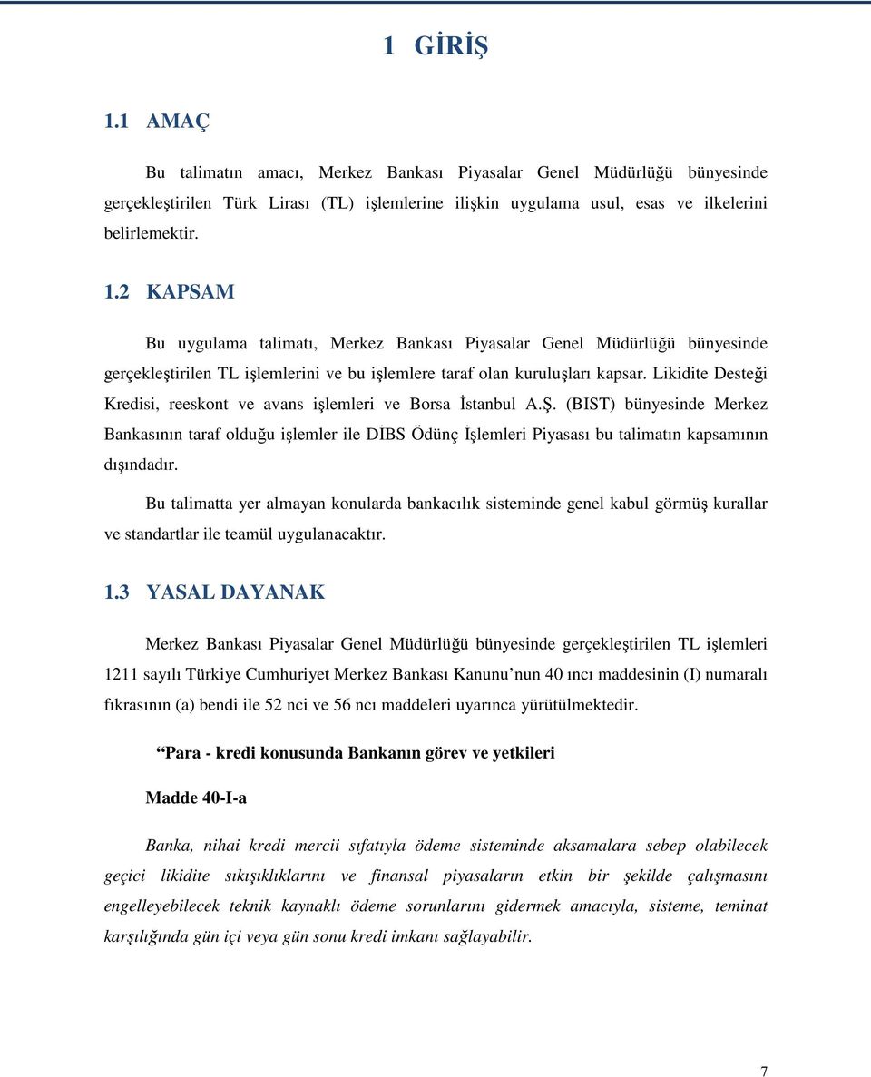 (BIST) bünyesinde Merkez Bankasının taraf olduğu işlemler ile DİBS Ödünç İşlemleri Piyasası bu talimatın kapsamının dışındadır.