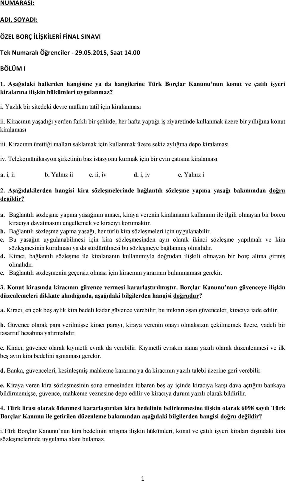 Kiracının yaşadığı yerden farklı bir şehirde, her hafta yaptığı iş ziyaretinde kullanmak üzere bir yıllığına konut kiralaması iii.