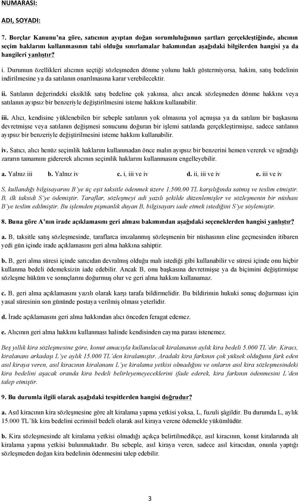 da hangileri yanlıştır? i. Durumun özellikleri alıcının seçtiği sözleşmeden dönme yolunu haklı göstermiyorsa, hakim, satış bedelinin indirilmesine ya da satılanın onarılmasına karar verebilecektir.