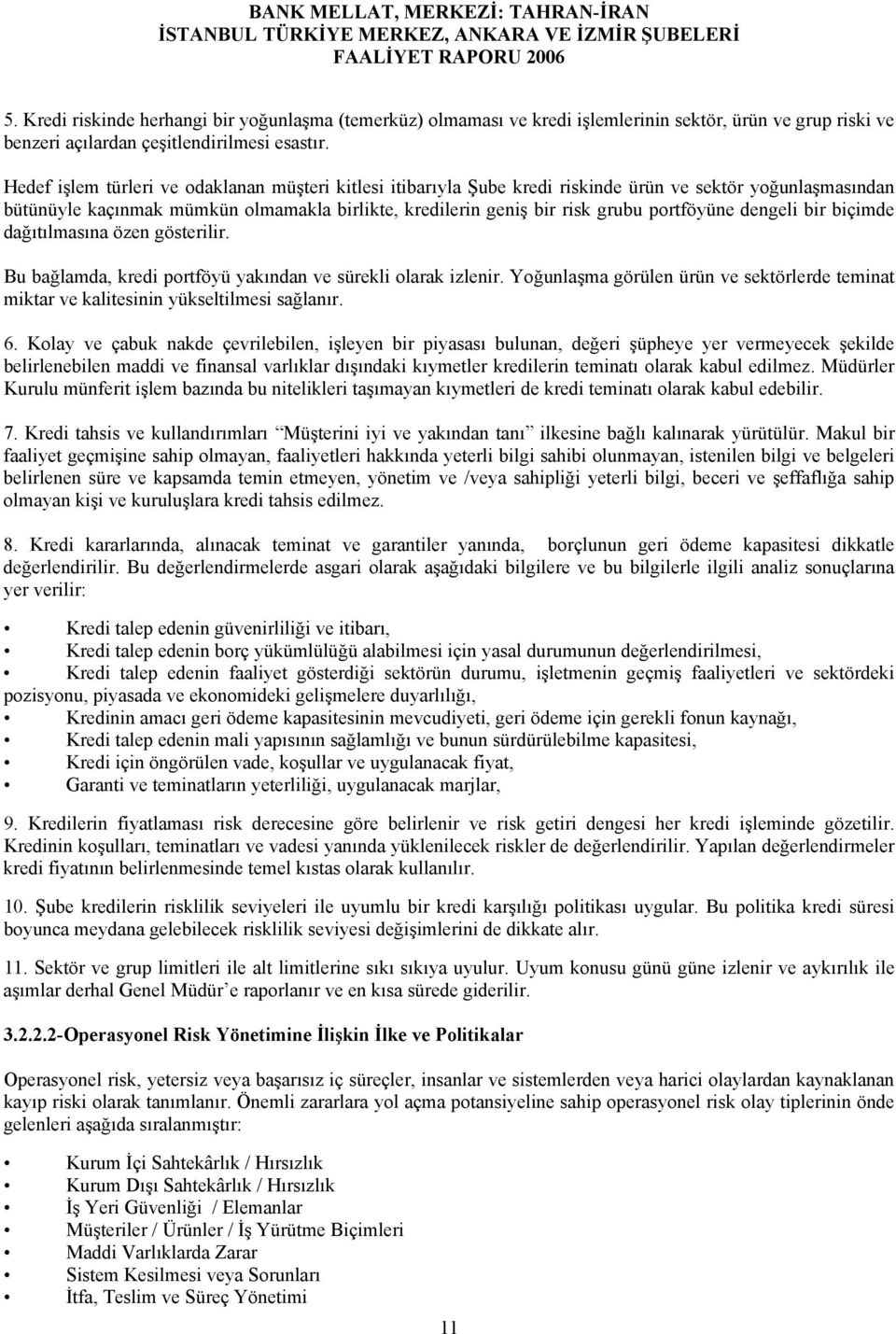 Hedef işlem türleri ve odaklanan müşteri kitlesi itibarıyla Şube kredi riskinde ürün ve sektör yoğunlaşmasından bütünüyle kaçınmak mümkün olmamakla birlikte, kredilerin geniş bir risk grubu