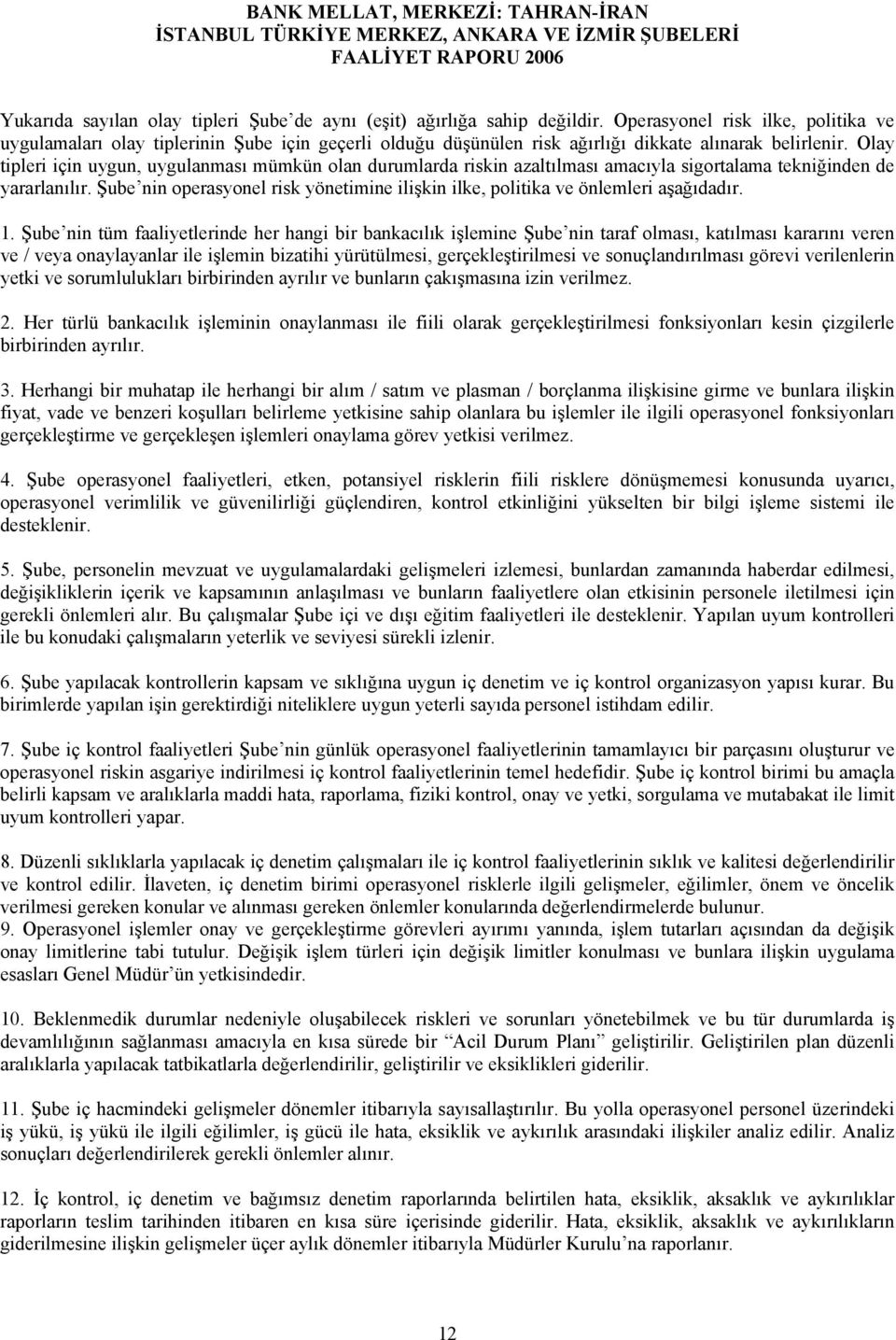 Olay tipleri için uygun, uygulanması mümkün olan durumlarda riskin azaltılması amacıyla sigortalama tekniğinden de yararlanılır.