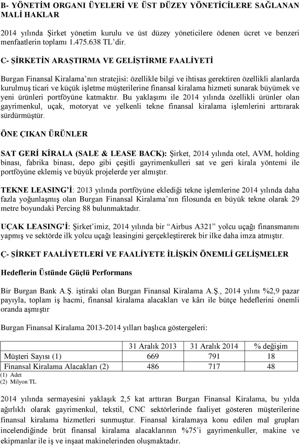 finansal kiralama hizmeti sunarak büyümek ve yeni ürünleri portföyüne katmaktır.