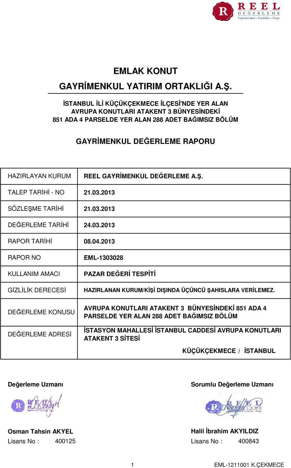 NO REEL GAYRİMENKUL DEĞERLEME A.Ş. 21.03.2013 SÖZLEŞME TARİHİ 21.03.2013 DEĞERLEME TARİHİ 24.03.2013 RAPOR TARİHİ RAPOR NO KULLANIM AMACI GİZLİLİK DERECESİ 08.04.