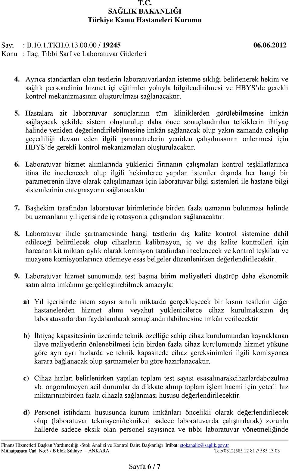 Hastalara ait laboratuvar sonuçlarının tüm kliniklerden görülebilmesine imkân sağlayacak şekilde sistem oluşturulup daha önce sonuçlandırılan tetkiklerin ihtiyaç halinde yeniden