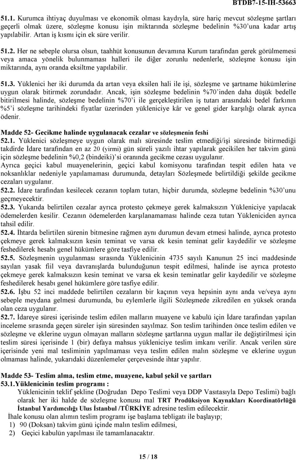 Her ne sebeple olursa olsun, taahhüt konusunun devamına Kurum tarafından gerek görülmemesi veya amaca yönelik bulunmaması halleri ile diğer zorunlu nedenlerle, sözleşme konusu işin miktarında, aynı