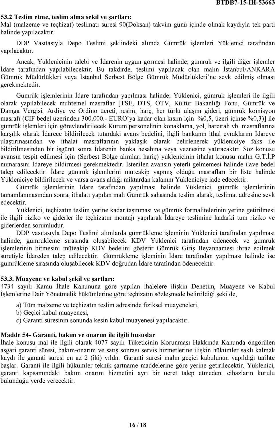 Ancak, Yüklenicinin talebi ve İdarenin uygun görmesi halinde; gümrük ve ilgili diğer işlemler İdare tarafından yapılabilecektir.