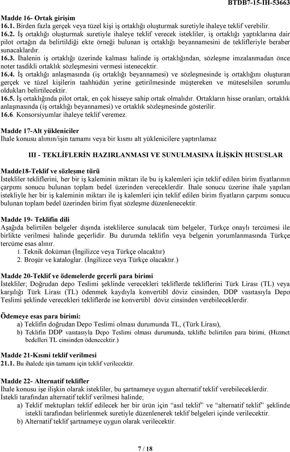 beraber sunacaklardır. 16.3. İhalenin iş ortaklığı üzerinde kalması halinde iş ortaklığından, sözleşme imzalanmadan önce noter tasdikli ortaklık sözleşmesini vermesi istenecektir. 16.4.