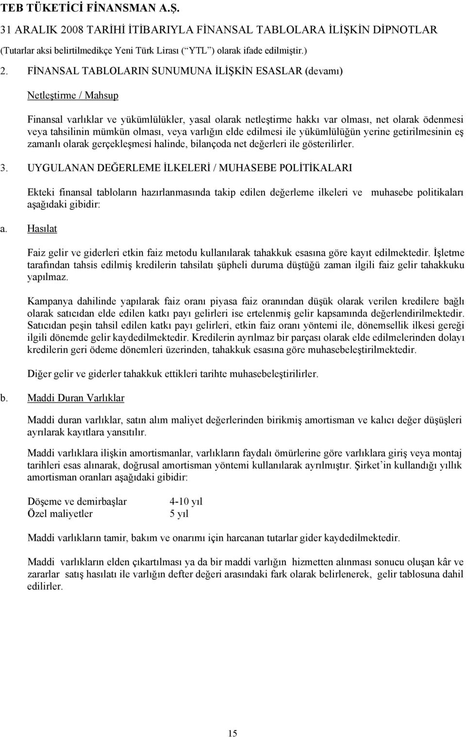 UYGULANAN DEĞERLEME İLKELERİ / MUHASEBE POLİTİKALARI Ekteki finansal tabloların hazırlanmasında takip edilen değerleme ilkeleri ve muhasebe politikaları aşağıdaki gibidir: a.