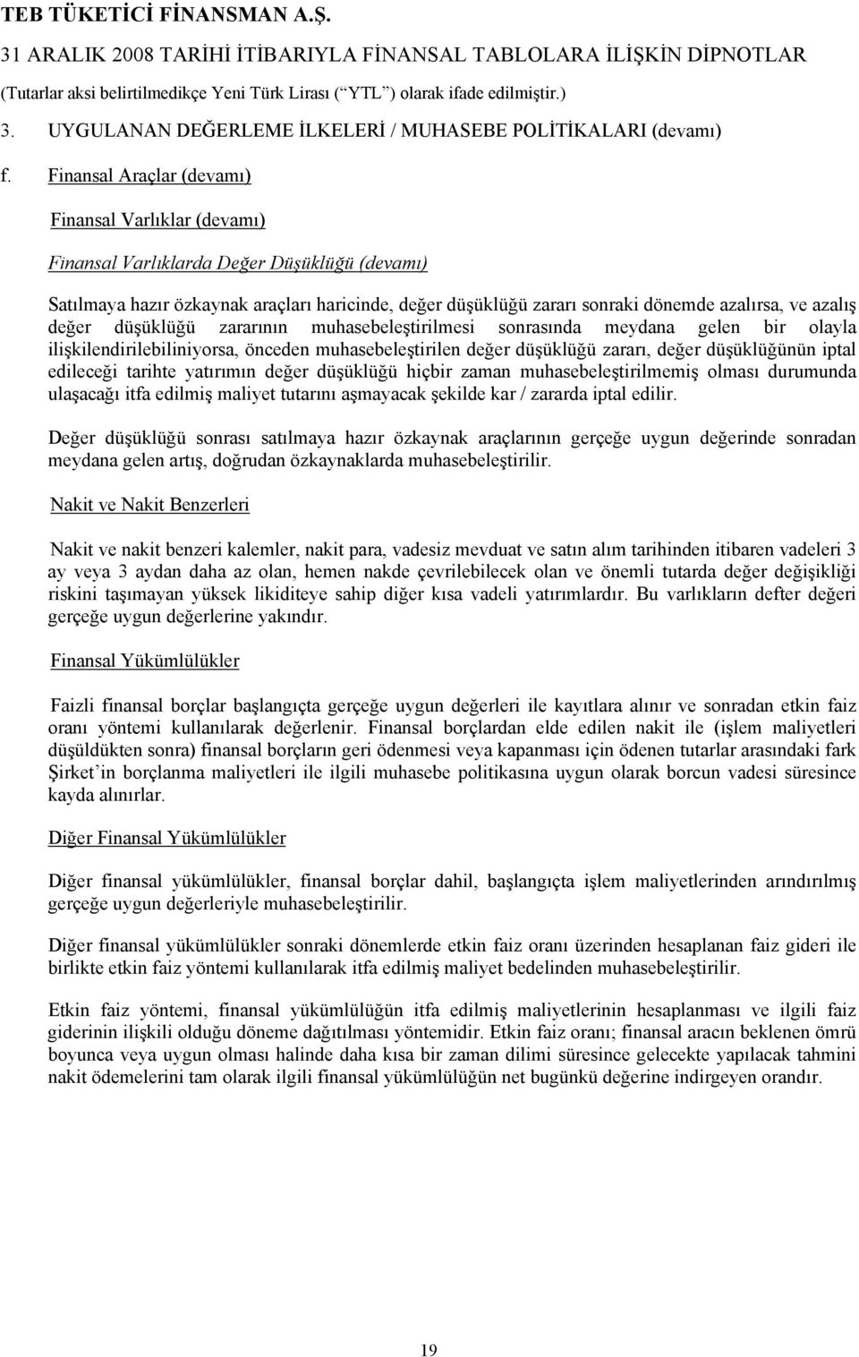 azalış değer düşüklüğü zararının muhasebeleştirilmesi sonrasında meydana gelen bir olayla ilişkilendirilebiliniyorsa, önceden muhasebeleştirilen değer düşüklüğü zararı, değer düşüklüğünün iptal