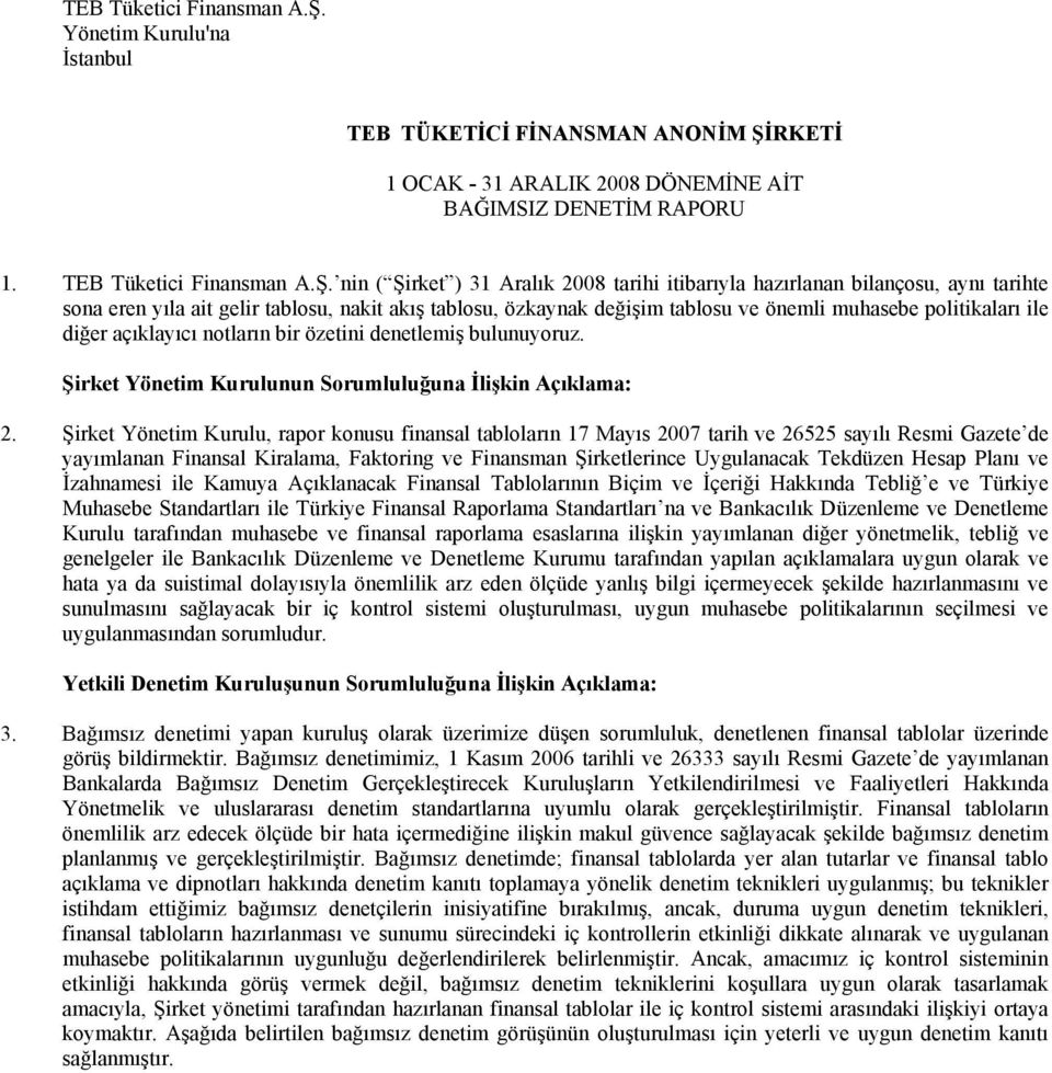 nin ( Şirket ) 2008 tarihi itibarıyla hazırlanan bilançosu, aynı tarihte sona eren yıla ait gelir tablosu, nakit akış tablosu, özkaynak değişim tablosu ve önemli muhasebe politikaları ile diğer