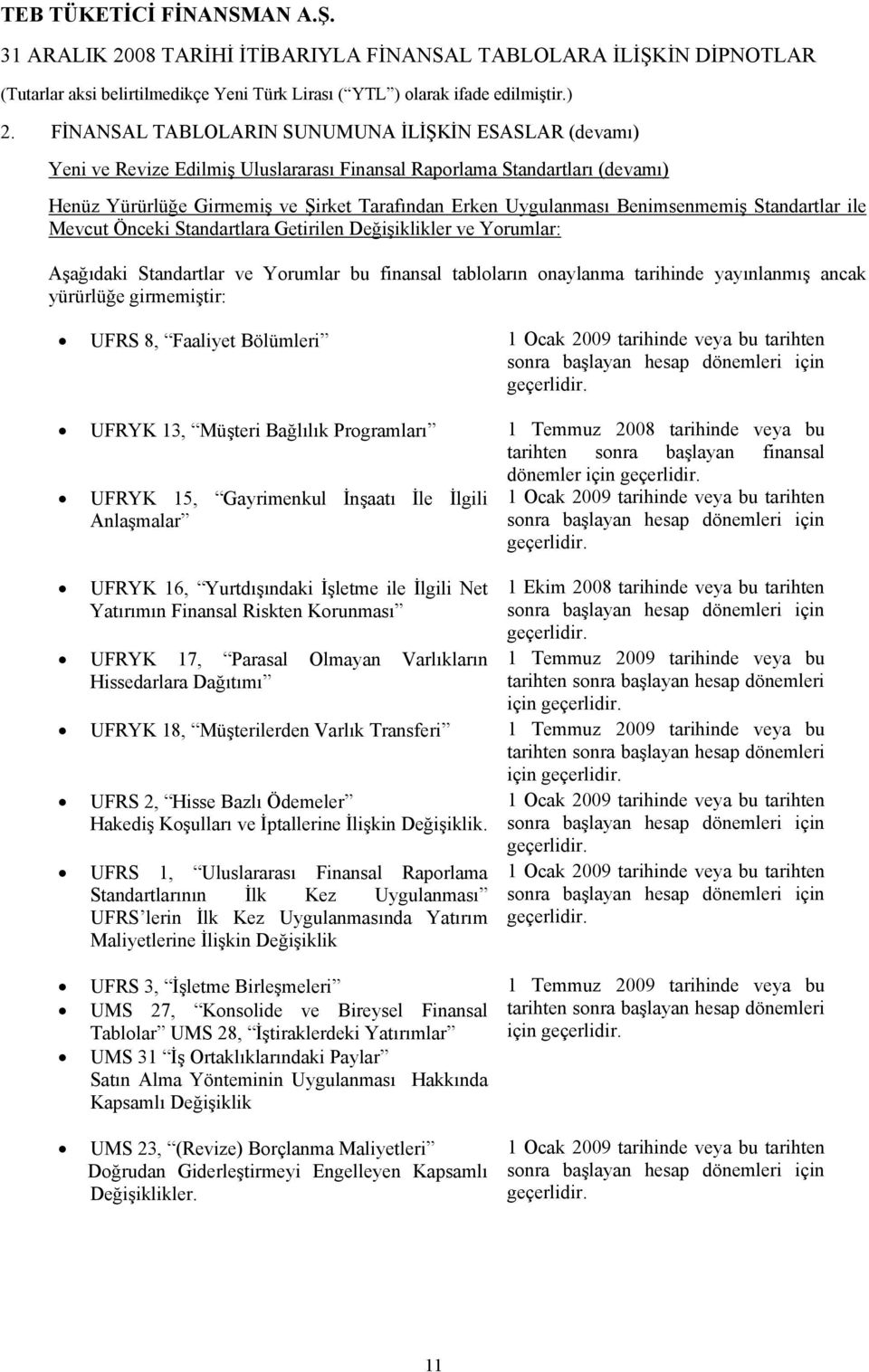 girmemiştir: UFRS 8, Faaliyet Bölümleri 1 Ocak 2009 tarihinde veya bu tarihten sonra başlayan hesap dönemleri için geçerlidir.