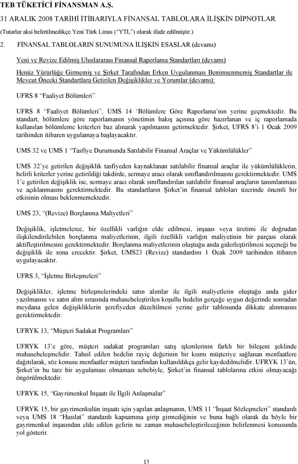 geçmektedir. Bu standart, bölümlere göre raporlamanın yönetimin bakış açısına göre hazırlanan ve iç raporlamada kullanılan bölümleme kriterleri baz alınarak yapılmasını getirmektedir.