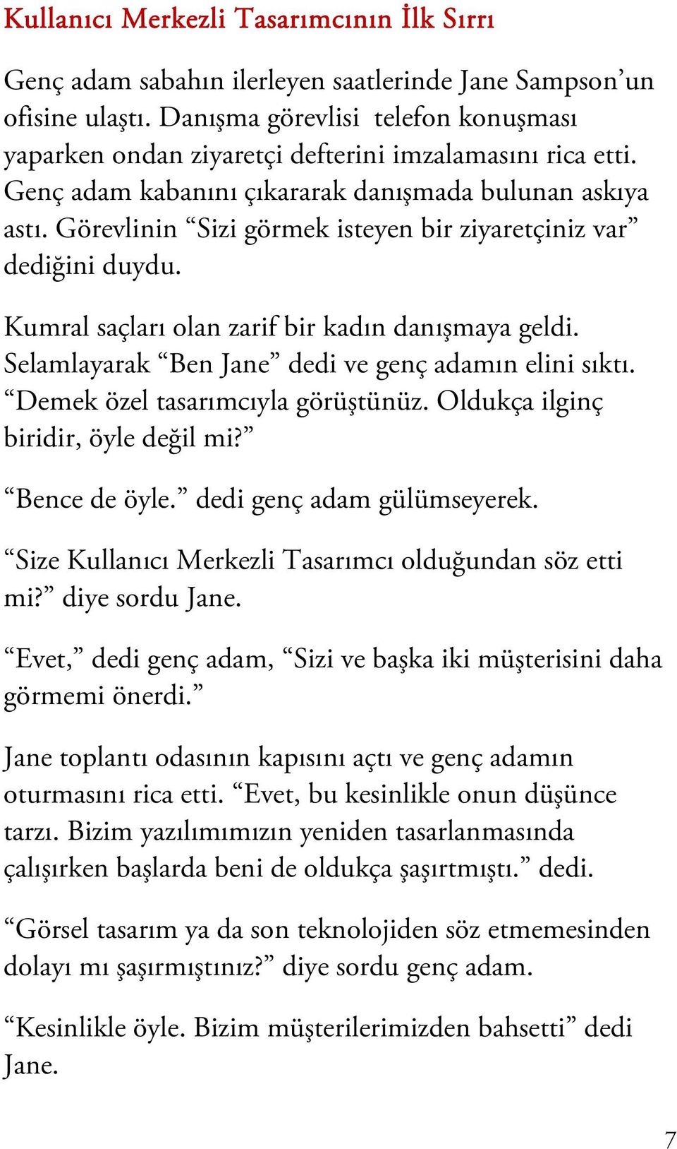 Görevlinin Sizi görmek isteyen bir ziyaretçiniz var dediğini duydu. Kumral saçları olan zarif bir kadın danışmaya geldi. Selamlayarak Ben Jane dedi ve genç adamın elini sıktı.