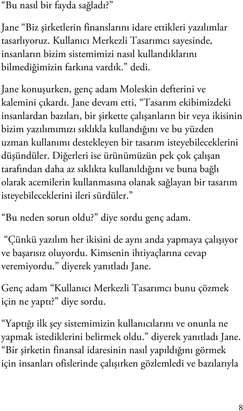 Jane devam etti, Tasarım ekibimizdeki insanlardan bazıları, bir şirkette çalışanların bir veya ikisinin bizim yazılımımızı sıklıkla kullandığını ve bu yüzden uzman kullanımı destekleyen bir tasarım