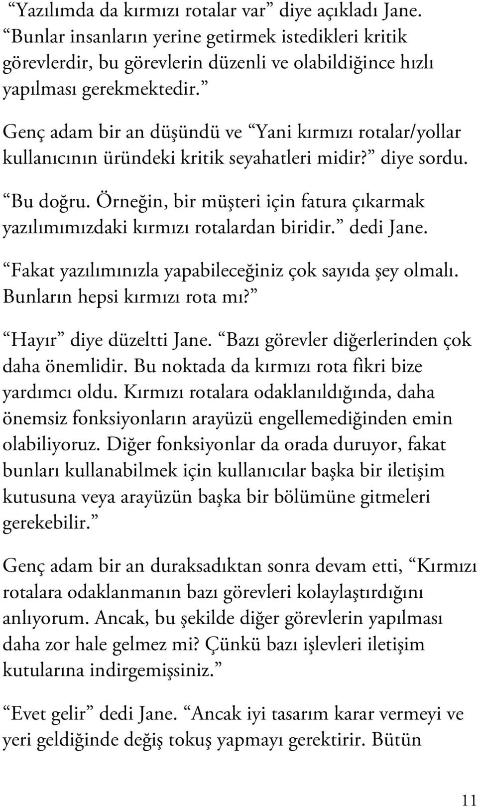 Örneğin, bir müşteri için fatura çıkarmak yazılımımızdaki kırmızı rotalardan biridir. dedi Jane. Fakat yazılımınızla yapabileceğiniz çok sayıda şey olmalı. Bunların hepsi kırmızı rota mı?