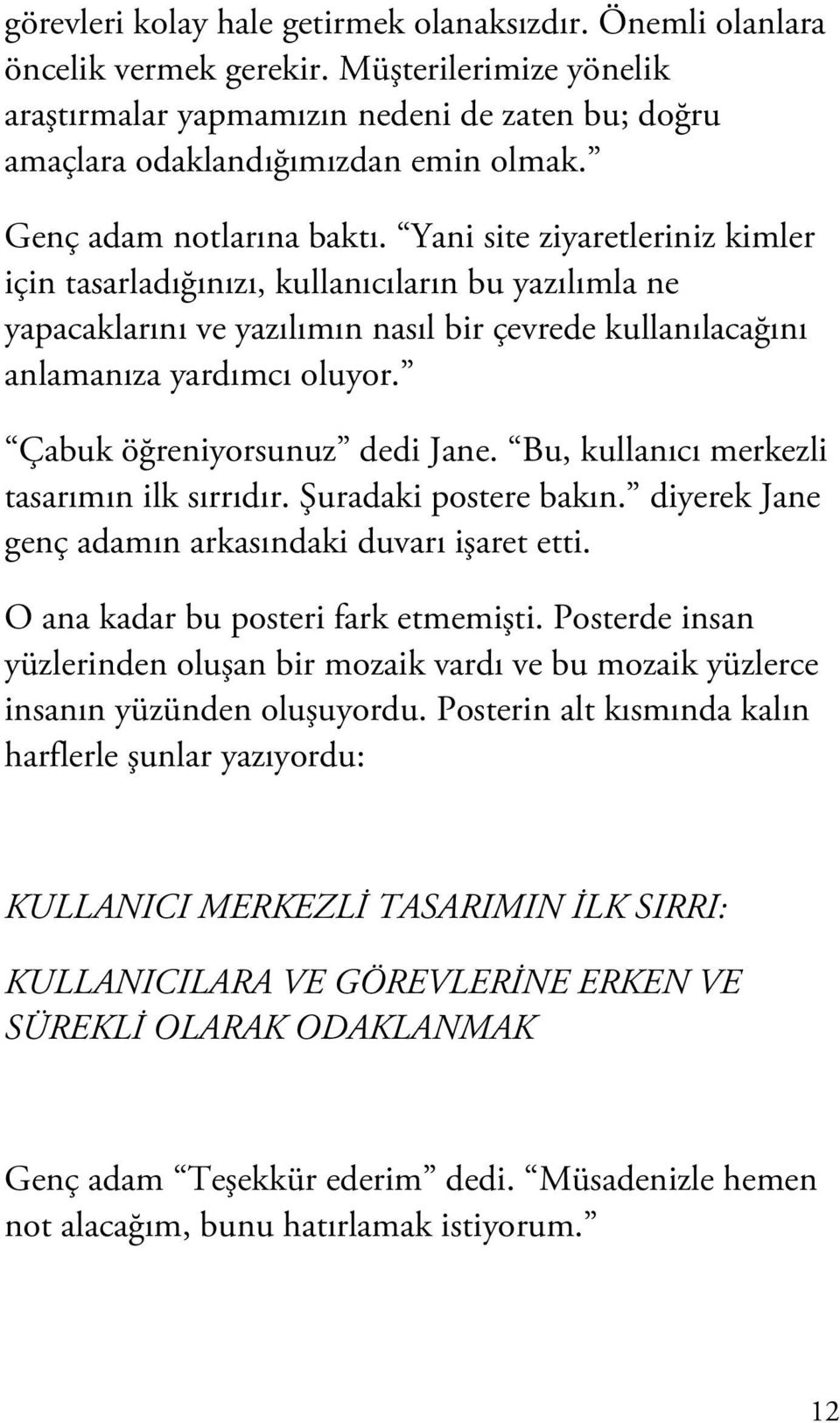 Çabuk öğreniyorsunuz dedi Jane. Bu, kullanıcı merkezli tasarımın ilk sırrıdır. Şuradaki postere bakın. diyerek Jane genç adamın arkasındaki duvarı işaret etti. O ana kadar bu posteri fark etmemişti.