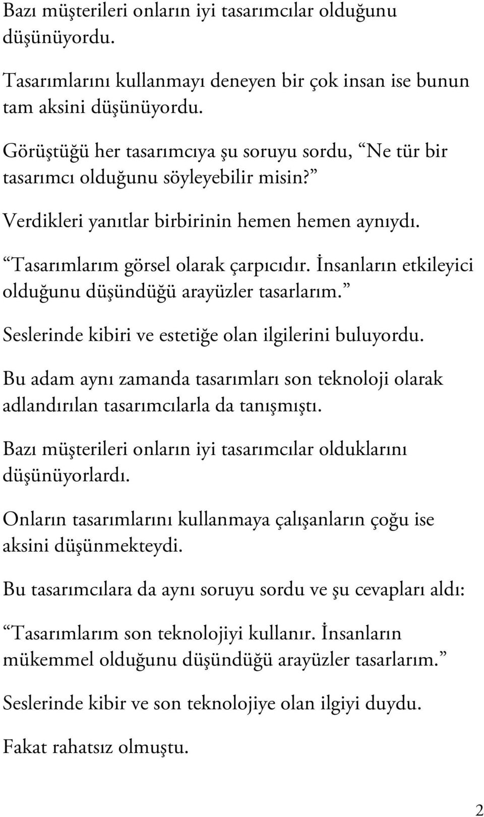 İnsanların etkileyici olduğunu düşündüğü arayüzler tasarlarım. Seslerinde kibiri ve estetiğe olan ilgilerini buluyordu.