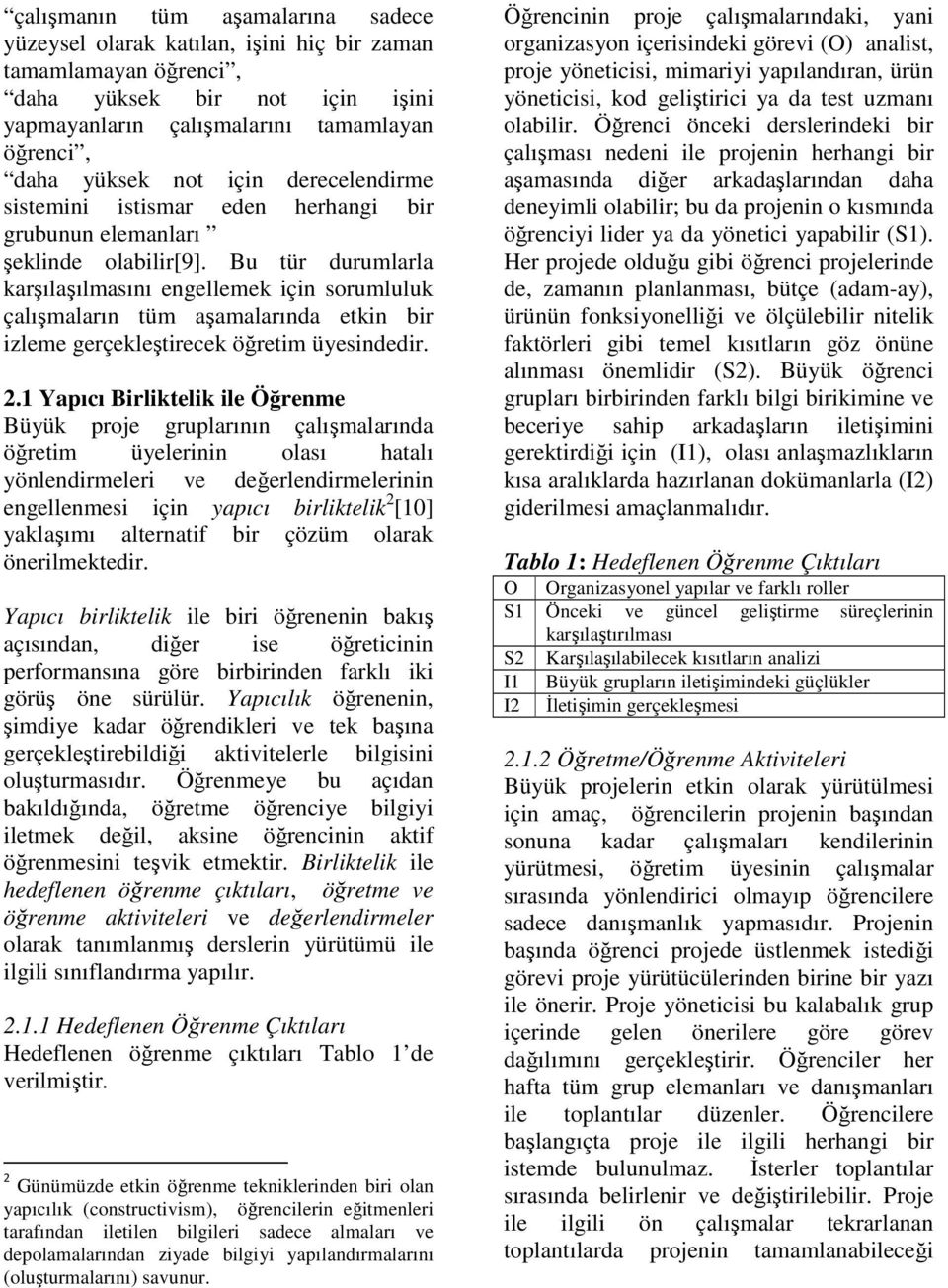 Bu tür durumlarla karşılaşılmasını engellemek için sorumluluk çalışmaların tüm aşamalarında etkin bir izleme gerçekleştirecek öğretim üyesindedir. 2.