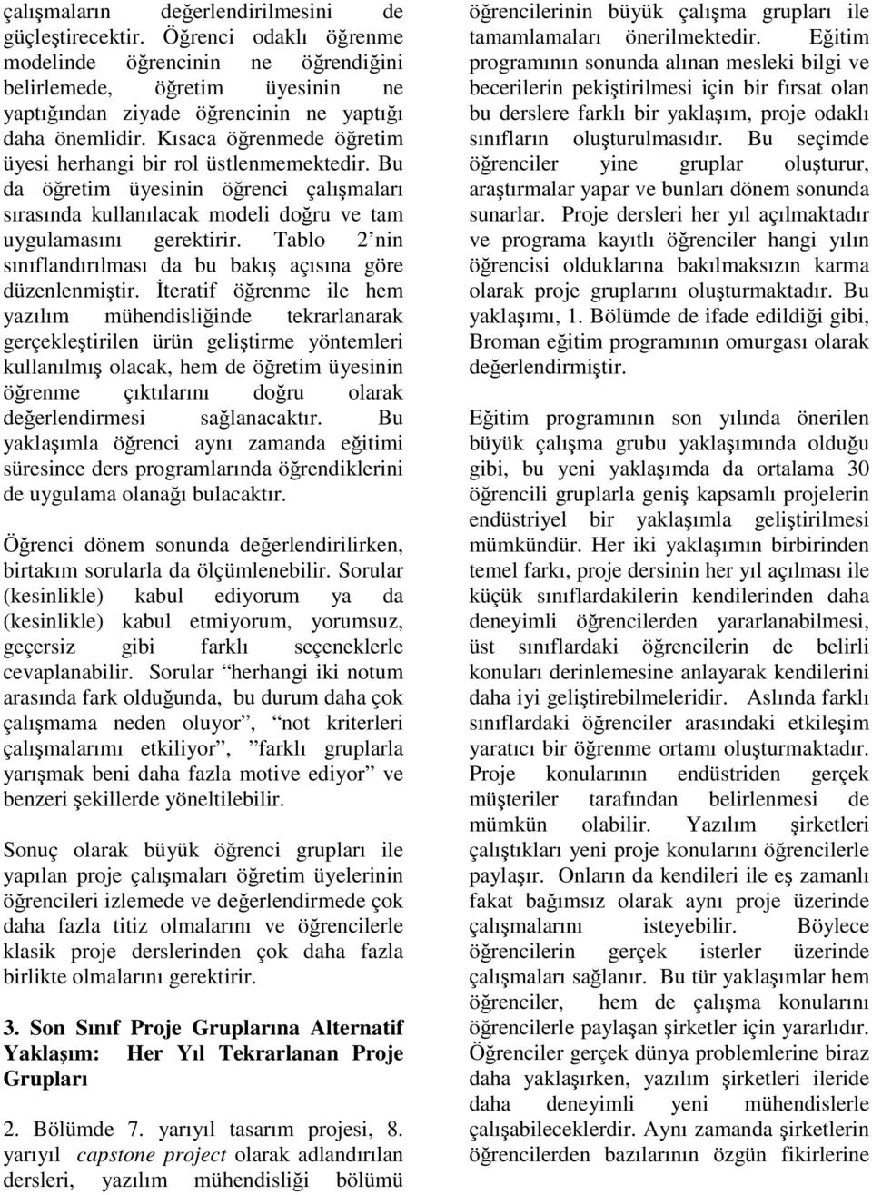 Kısaca öğrenmede öğretim üyesi herhangi bir rol üstlenmemektedir. Bu da öğretim üyesinin öğrenci çalışmaları sırasında kullanılacak modeli doğru ve tam uygulamasını gerektirir.