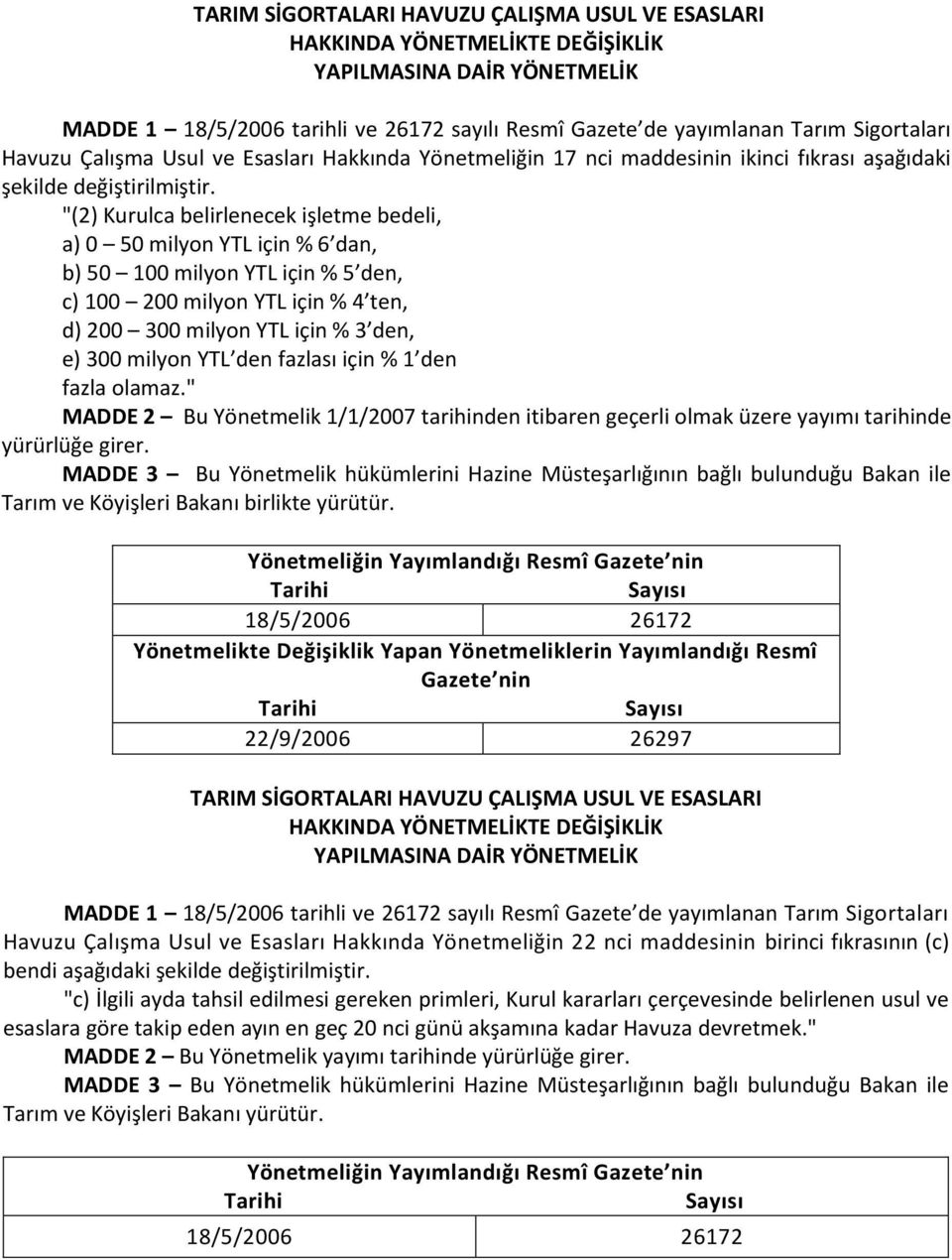 "(2) Kurulca belirlenecek işletme bedeli, a) 0 50 milyon YTL için % 6 dan, b) 50 100 milyon YTL için % 5 den, c) 100 200 milyon YTL için % 4 ten, d) 200 300 milyon YTL için % 3 den, e) 300 milyon YTL