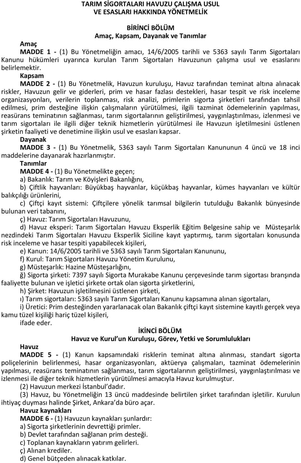 Kapsam MADDE 2 - (1) Bu Yönetmelik, Havuzun kuruluşu, Havuz tarafından teminat altına alınacak riskler, Havuzun gelir ve giderleri, prim ve hasar fazlası destekleri, hasar tespit ve risk inceleme