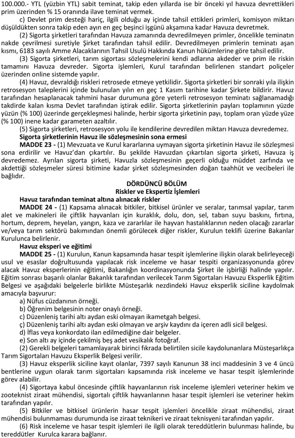 (2) Sigorta şirketleri tarafından Havuza zamanında devredilmeyen primler, öncelikle teminatın nakde çevrilmesi suretiyle Şirket tarafından tahsil edilir.