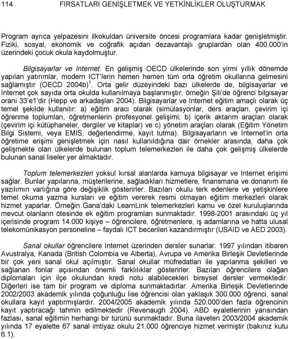 En gelişmiş OECD ülkelerinde son yirmi yıllık dönemde yapılan yatırımlar, modern ICT lerin hemen hemen tüm orta öğretim okullarına gelmesini sağlamıştır (OECD 2004b) 1.