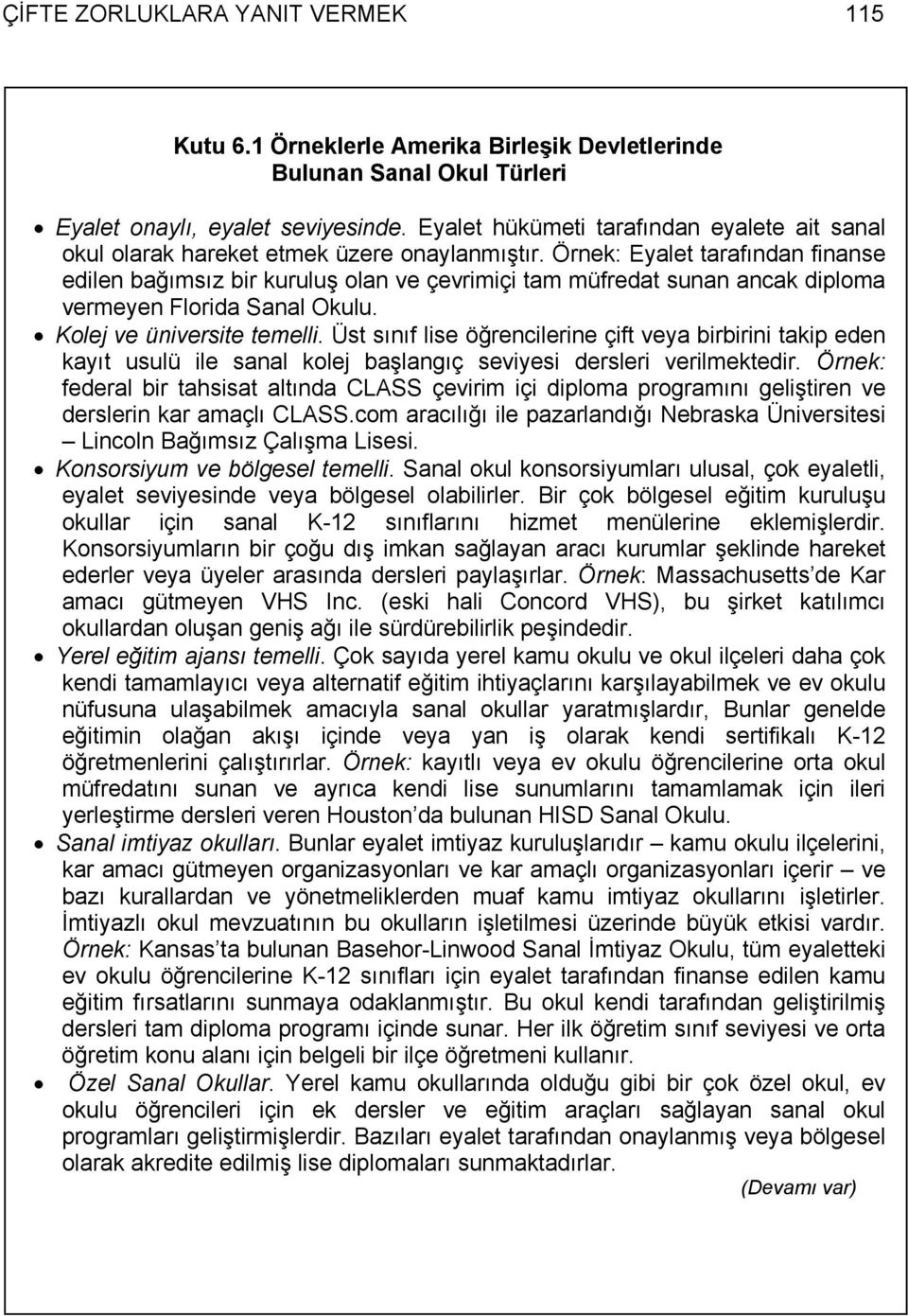 Örnek: Eyalet tarafından finanse edilen bağımsız bir kuruluş olan ve çevrimiçi tam müfredat sunan ancak diploma vermeyen Florida Sanal Okulu. Kolej ve üniversite temelli.