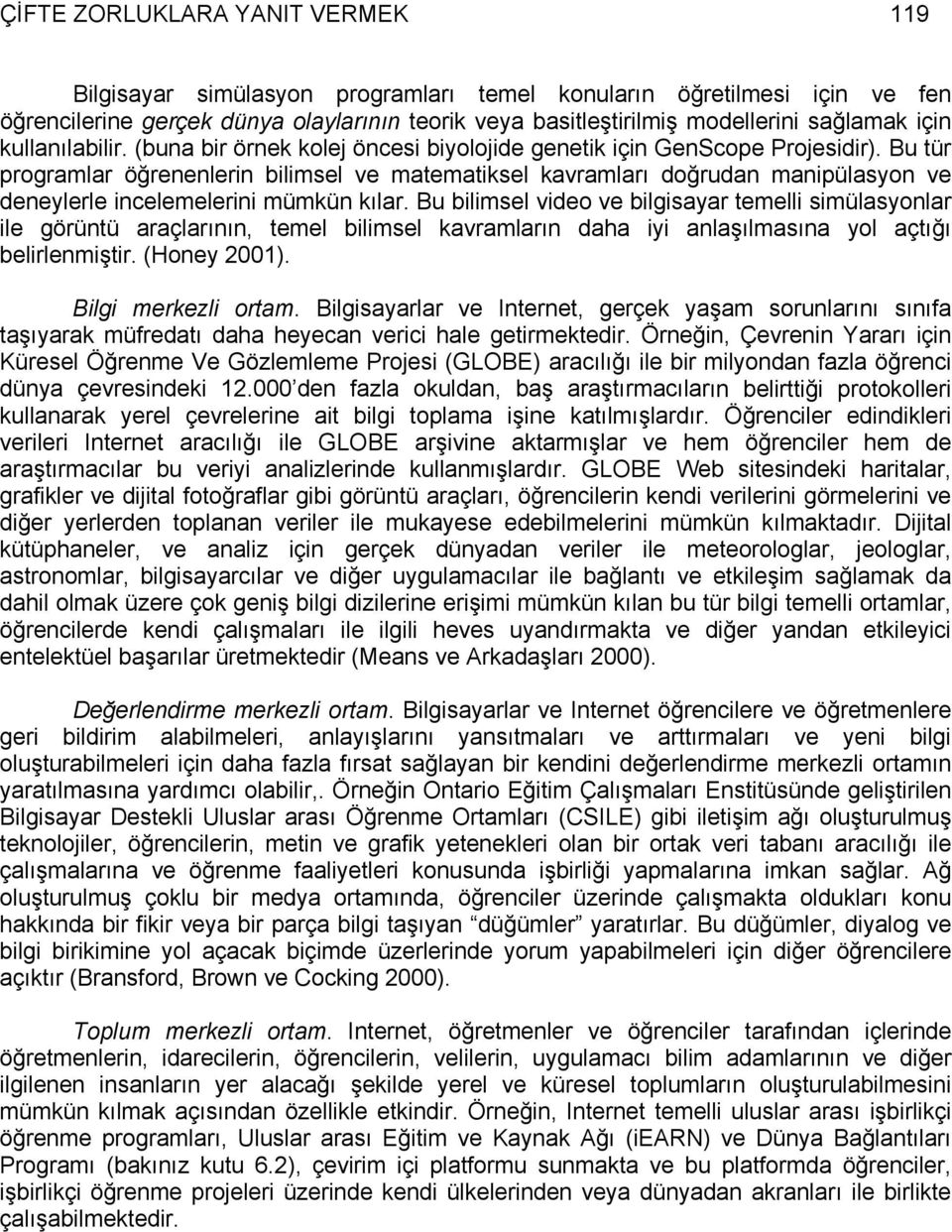 Bu tür programlar öğrenenlerin bilimsel ve matematiksel kavramları doğrudan manipülasyon ve deneylerle incelemelerini mümkün kılar.