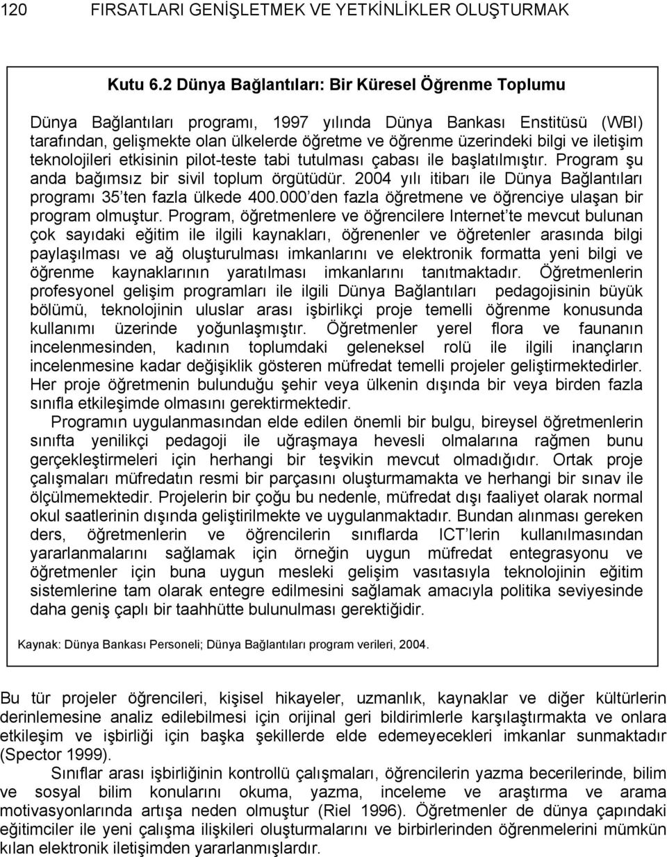 iletişim teknolojileri etkisinin pilot-teste tabi tutulması çabası ile başlatılmıştır. Program şu anda bağımsız bir sivil toplum örgütüdür.