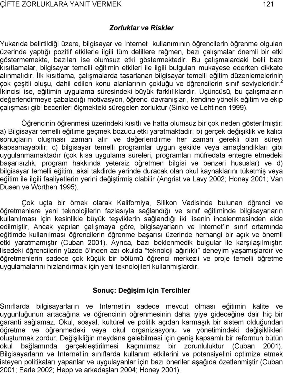 Bu çalışmalardaki belli bazı kısıtlamalar, bilgisayar temelli eğitimin etkileri ile ilgili bulguları mukayese ederken dikkate alınmalıdır.