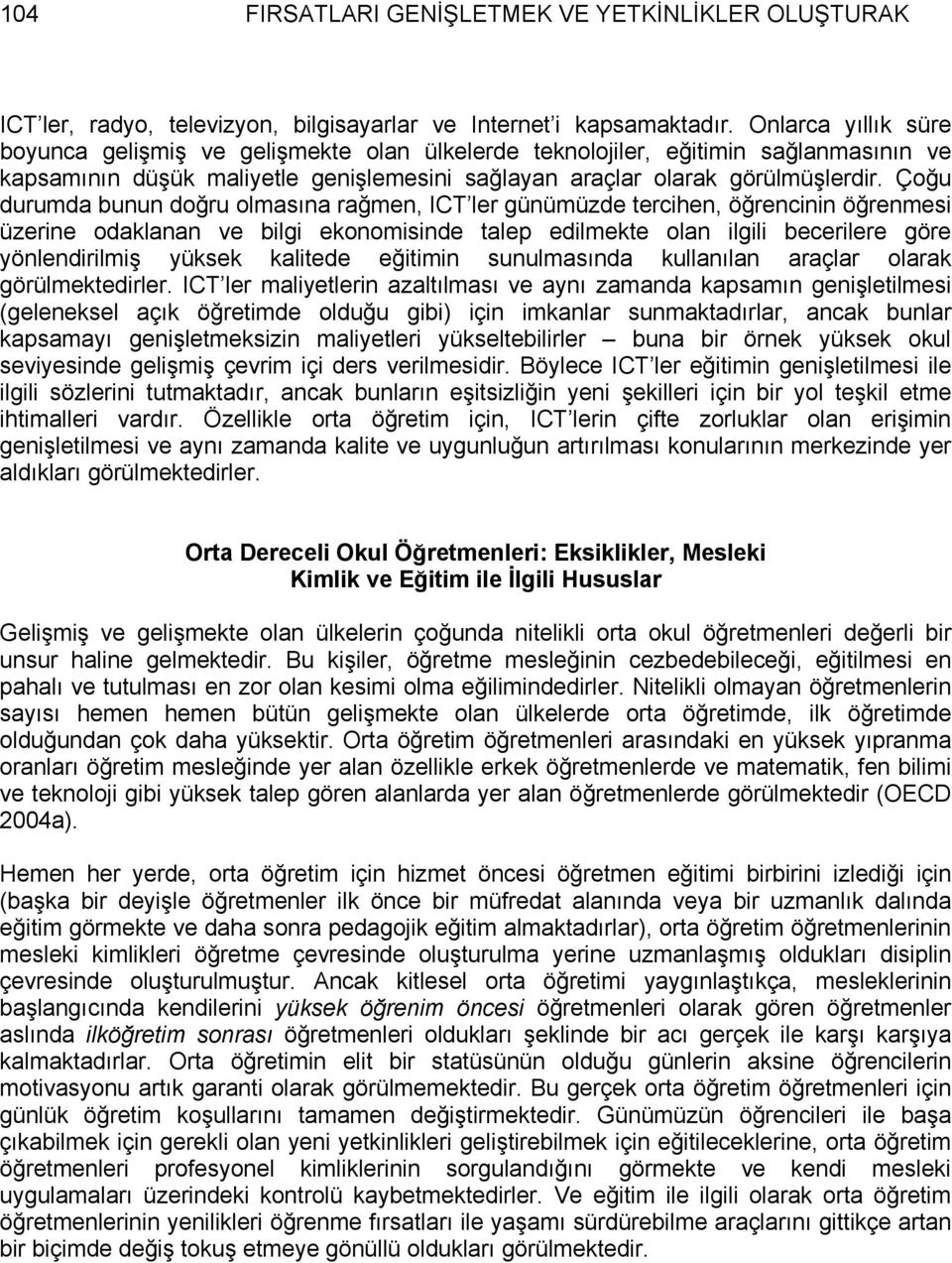 Çoğu durumda bunun doğru olmasına rağmen, ICT ler günümüzde tercihen, öğrencinin öğrenmesi üzerine odaklanan ve bilgi ekonomisinde talep edilmekte olan ilgili becerilere göre yönlendirilmiş yüksek