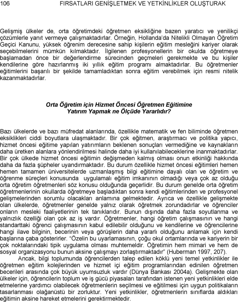 İlgilenen profesyonellerin bir okulda öğretmeye başlamadan önce bir değerlendirme sürecinden geçmeleri gerekmekte ve bu kişiler kendilerine göre hazırlanmış iki yıllık eğitim programı almaktadırlar.