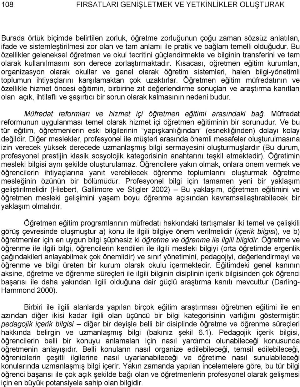 Kısacası, öğretmen eğitim kurumları, organizasyon olarak okullar ve genel olarak öğretim sistemleri, halen bilgi-yönetimli toplumun ihtiyaçlarını karşılamaktan çok uzaktırlar.