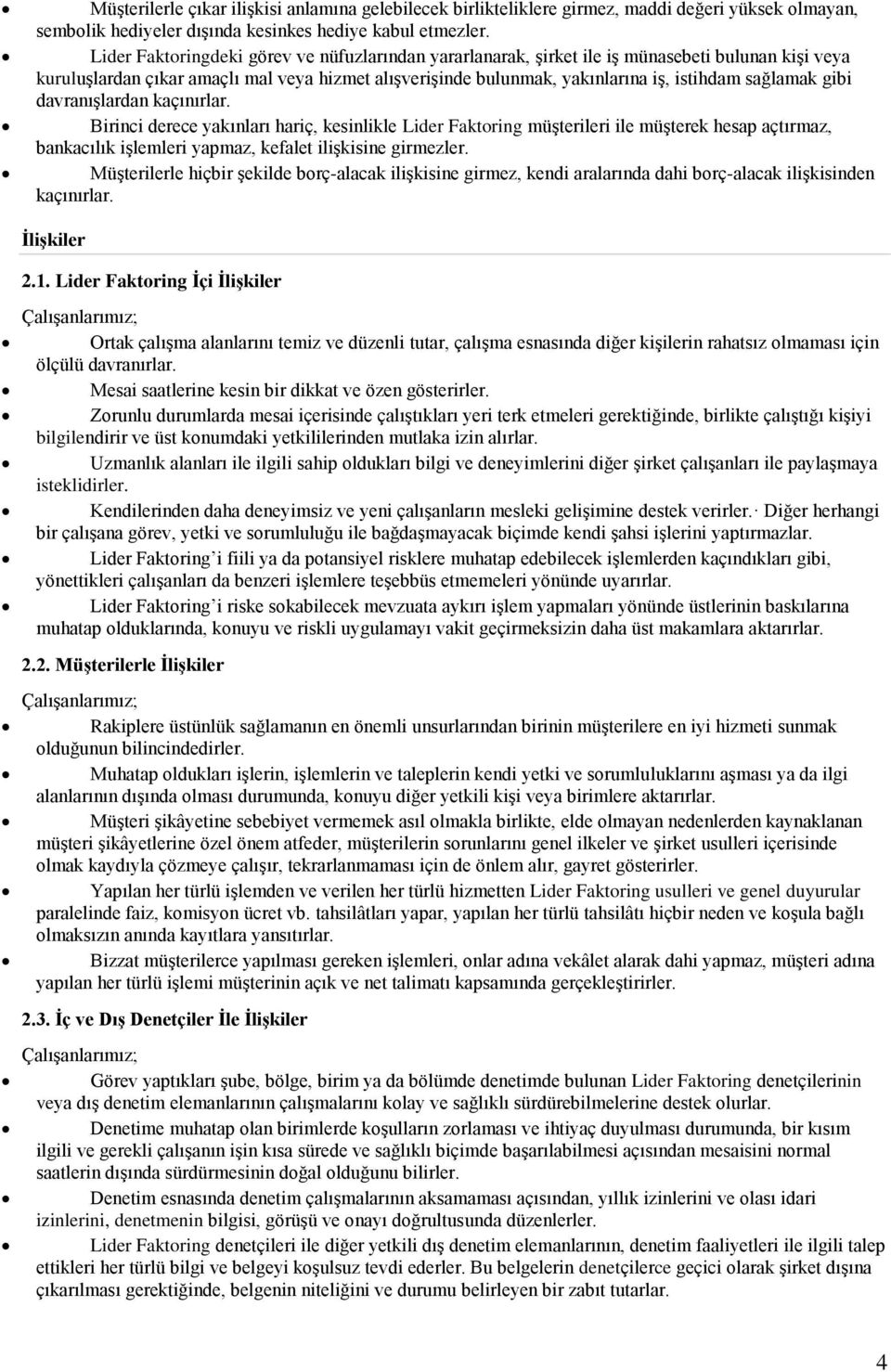 sağlamak gibi davranışlardan kaçınırlar. Birinci derece yakınları hariç, kesinlikle Lider Faktoring müşterileri ile müşterek hesap açtırmaz, bankacılık işlemleri yapmaz, kefalet ilişkisine girmezler.