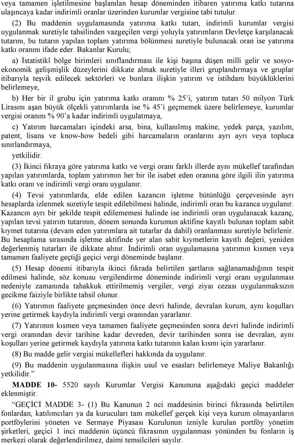 yapılan toplam yatırıma bölünmesi suretiyle bulunacak oran ise yatırıma katkı oranını ifade eder.