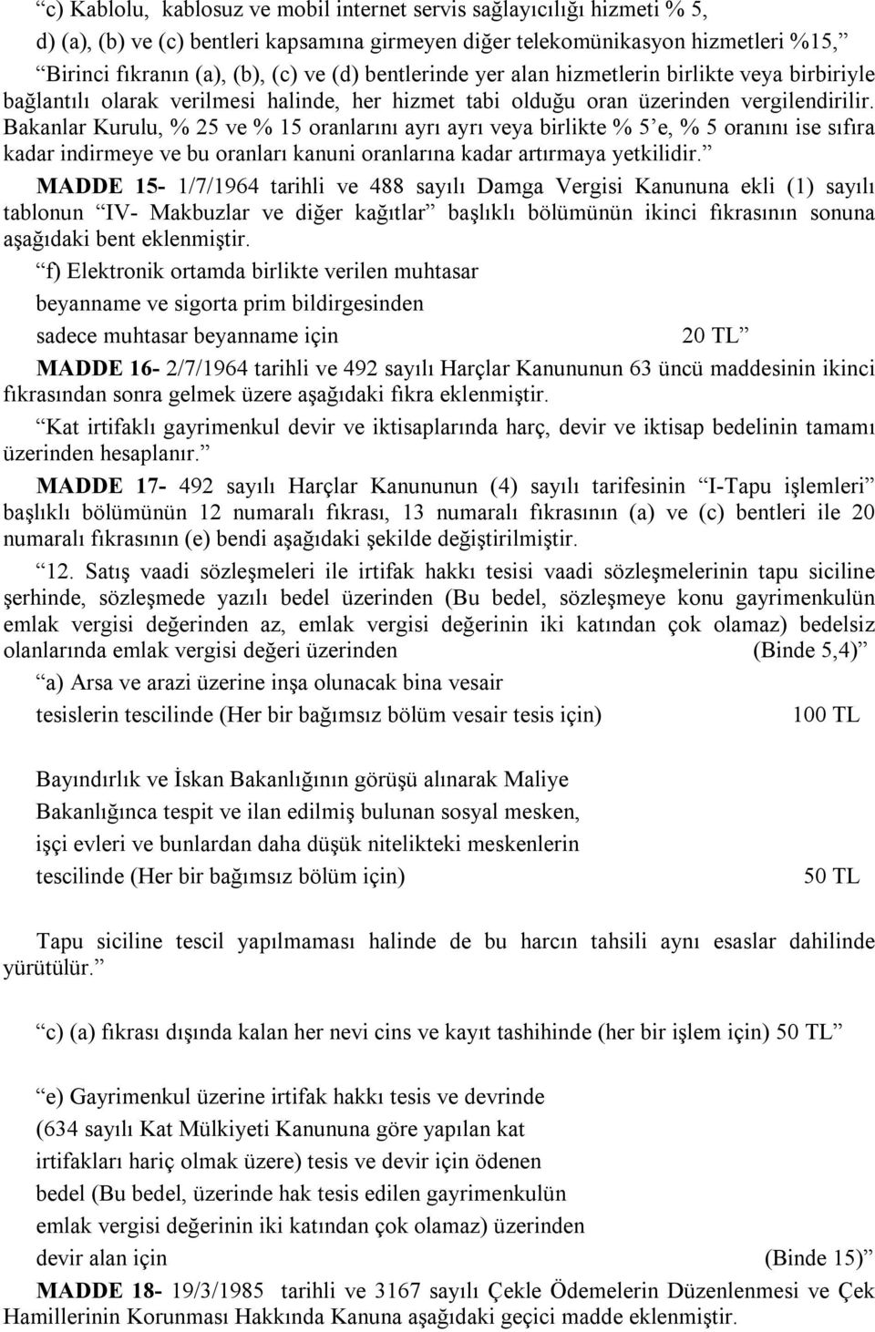 Bakanlar Kurulu, % 25 ve % 15 oranlarını ayrı ayrı veya birlikte % 5 e, % 5 oranını ise sıfıra kadar indirmeye ve bu oranları kanuni oranlarına kadar artırmaya yetkilidir.