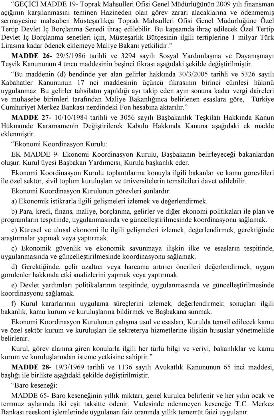 Bu kapsamda ihraç edilecek Özel Tertip Devlet İç Borçlanma senetleri için, Müsteşarlık Bütçesinin ilgili tertiplerine 1 milyar Türk Lirasına kadar ödenek eklemeye Maliye Bakanı yetkilidir.