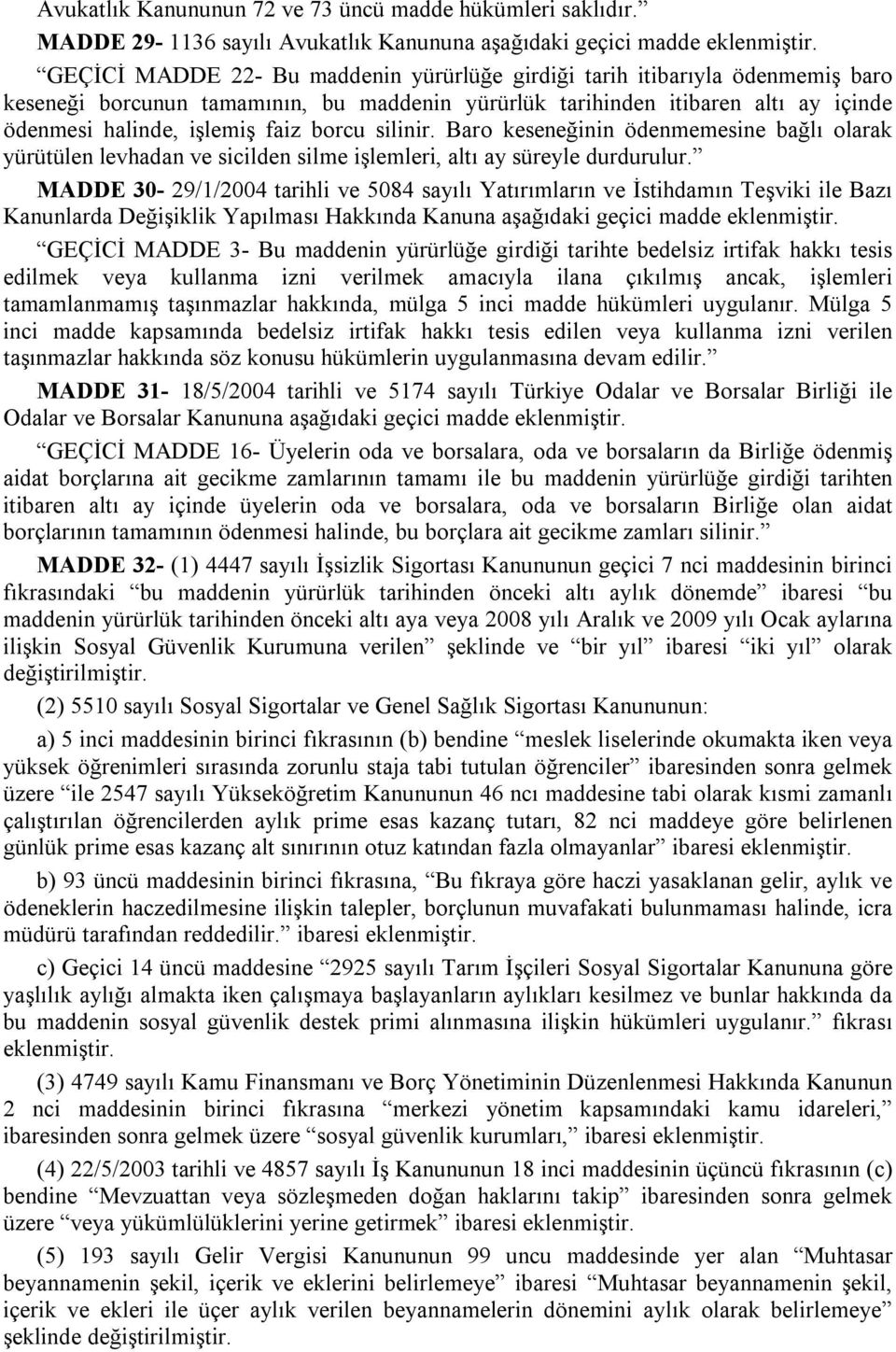 borcu silinir. Baro keseneğinin ödenmemesine bağlı olarak yürütülen levhadan ve sicilden silme işlemleri, altı ay süreyle durdurulur.